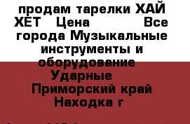 продам тарелки ХАЙ-ХЕТ › Цена ­ 4 500 - Все города Музыкальные инструменты и оборудование » Ударные   . Приморский край,Находка г.